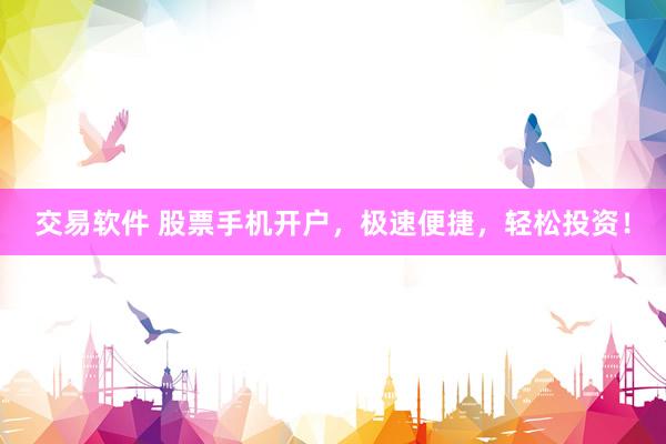 交易软件 股票手机开户，极速便捷，轻松投资！