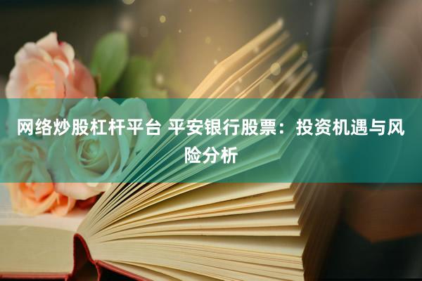 网络炒股杠杆平台 平安银行股票：投资机遇与风险分析