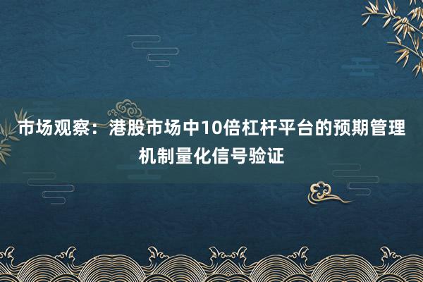 市场观察：港股市场中10倍杠杆平台的预期管理机制量化信号验证